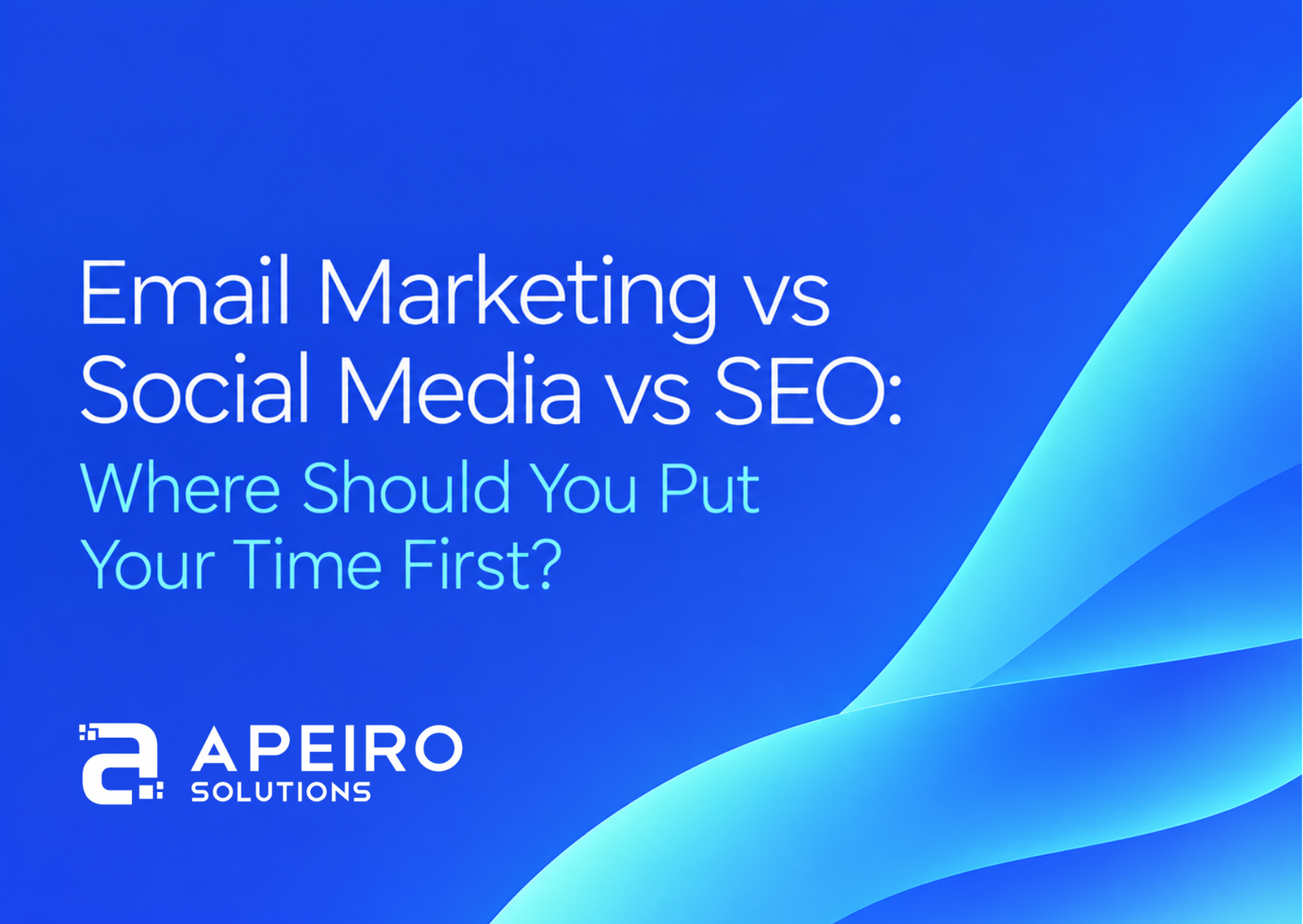 Email Marketing vs Social Media vs SEO: Where Should You Put Your Time First?